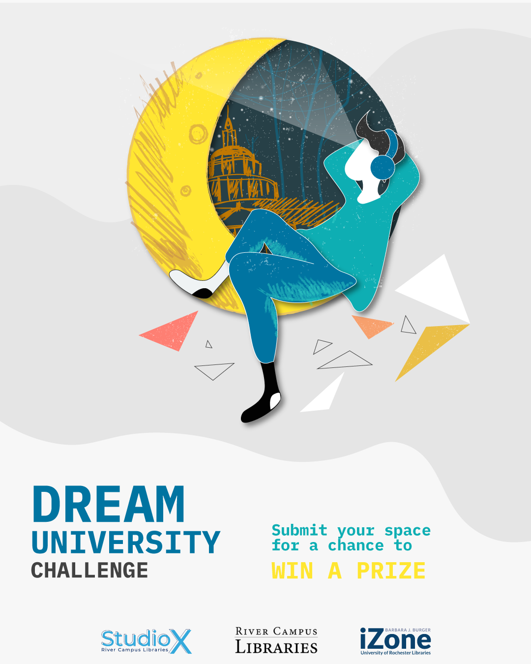 Promotional graphic for the Dream University Challenge. There is an illustration of a person reclining on a half moon and looking into the sky at the top. The person is wearing headphones, and there is a sketch of Rush Rhees Library in the background. On the bottom are the Studio X, River Campus Libraries, and iZone wordmarks. Underneath the illustration is the text, "Dream University Challenge. Submit your space for a chance to win a prize."