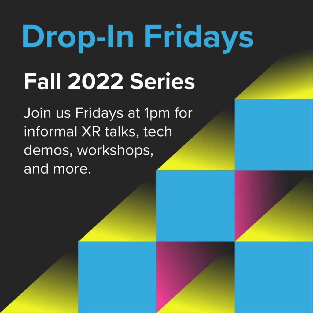promotional graphic for drop-in fridays at Studio X with geometric design. Reads "Drop-in Fridays. Fall 2022 series. Join us Fridays at 1pm for informal XR talks, tech demos, workshops, and more."