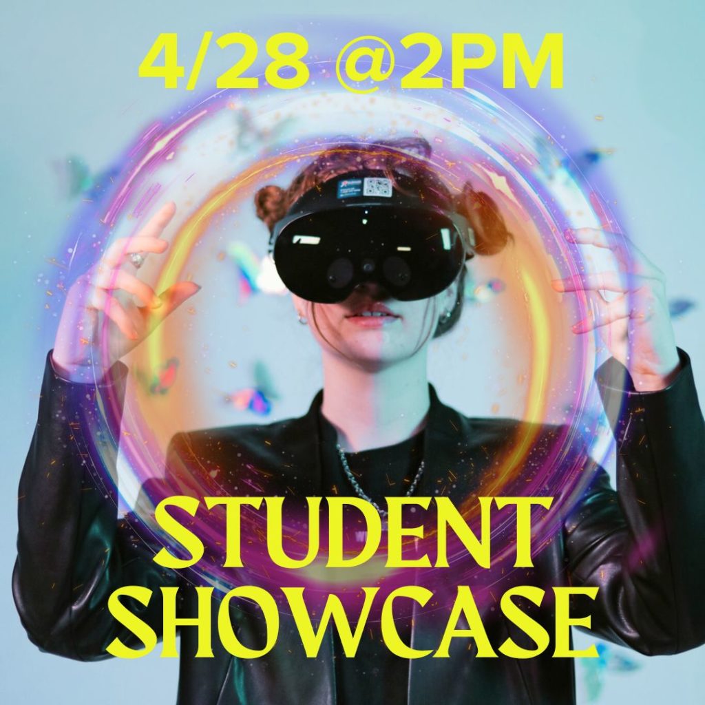 of a person wearing a VR headset with overlaying text that reads, "4/28 @2pm Student Showcase."